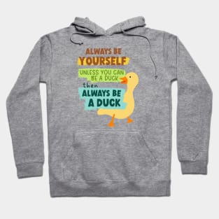 Always Be Yourself Unless You Can Be A Duck Then Always Be A Duck Hoodie